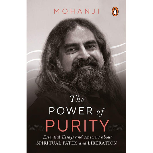 THE POWER OF PURITY: Essential Essays & Answers About Spiritual Paths & Liberation