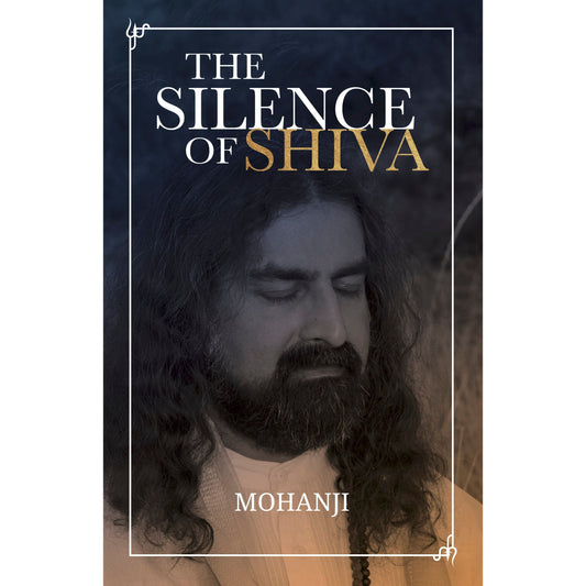 THE SILENCE OF SHIVA: Essential Essays & Answers About Spiritual Paths & Liberation